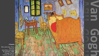 VanGogh
O Quarto
Óleo sobre tela, 73.6 x
92.3 cm.
Saint-Rémy: princípio
de setembro, 1889.
Chicago: The Art
Institute of Chicago.
 