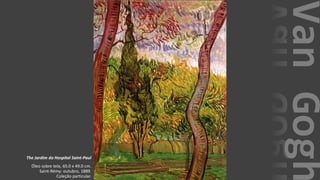 VanGogh
The Jardim do Hospital Saint-Paul
Óleo sobre tela, 65.0 x 49.0 cm.
Saint-Rémy: outubro, 1889.
Coleção particular.
 
