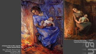 VanGogh
O Homem Está no Mar, segundo
Virginie Demont-Breton
Óleo sobre tela, 66.0 x 51.0 cm.
Saint-Rémy: outubro, 1889.
Coleção particular.
O Homem Está no Mar
Virginie Demont-Breton
 
