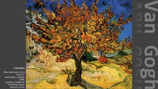 VanGogh
A Amoreira
Óleo sobre tela, 54.0 x
65.0 cm.
Saint-Rémy: outubro,
1889.
Pasadena, Califórnia:
The Norton Simon
Museum of Art.
 