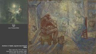 VanGogh
Anoitecer: A Vigília, segundo Jean-François
Millet
Óleo sobre tela, 74.5 x 93.5 cm.
Saint-Rémy: finais de outubro, 1889.
Amesterdão: Museu Van Gogh.
Noite
1867
Jean-François Millet
 