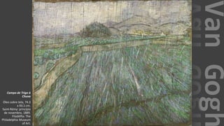 VanGogh
Campo de Trigo à
Chuva
Óleo sobre tela, 74.3
x 93.1 cm.
Saint-Rémy: princípio
de novembro, 1889.
Filadélfia: The
Philadelphia Museum
of Art.
 