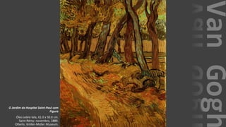 VanGogh
O Jardim do Hospital Saint-Paul com
Figura
Óleo sobre tela, 61.0 x 50.0 cm.
Saint-Rémy: novembro, 1889.
Otterlo: Kröller-Müller Museum.
 