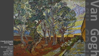 VanGogh
O Jardim do Hospital
Saint-Paul com
Figura
Óleo sobre tela, 61.0
x 50.0 cm.
Saint-Rémy:
novembro, 1889.
Otterlo: Kröller-
Müller Museum.
 