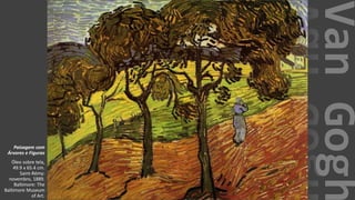 VanGogh
Paisagem com
Árvores e Figuras
Óleo sobre tela,
49.9 x 65.4 cm.
Saint-Rémy:
novembro, 1889.
Baltimore: The
Baltimore Museum
of Art.
 