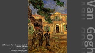 VanGogh
Pinheiros com Figura Humana no Jardim do
Hospital Saint-Paul
Óleo sobre tela, 58.0 x 45.0 cm.
Saint-Rémy: novembro, 1889.
Paris: Musée d'Orsay.
 