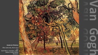 VanGogh
Estudo de Pinheiros
Óleo sobre tela, 46.0 x 51.0
cm.
Saint-Rémy: novembro, 1889.
Otterlo: Kröller-Müller
Museum.
 