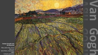 VanGogh
Campo Cercado com
Sol Nascente
Óleo sobre tela, 71.0 x
90.5 cm.
Saint-Rémy: dezembro,
1889.
Coleção particular.
 
