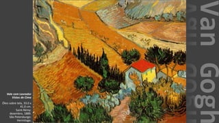 VanGogh
Vale com Lavrador
Vistos de Cima
Óleo sobre tela, 33.0 x
41.0 cm.
Saint-Rémy:
dezembro, 1889.
São Petersburgo:
Hermitage.
 