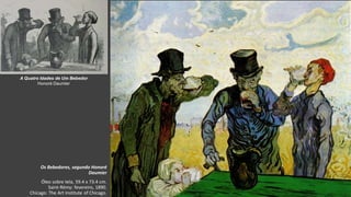 VanGogh
Os Bebedores, segundo Honoré
Daumier
Óleo sobre tela, 59.4 x 73.4 cm.
Saint-Rémy: fevereiro, 1890.
Chicago: The Art Institute of Chicago.
A Quatro Idades de Um Bebedor
Honoré Daumier
 