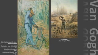 VanGogh
O Lenhador, segundo Jean-
François Millet
Óleo sobre tela, 43.5 x 25.0
cm.
Saint-Rémy: fevereiro,
1890.
Amesterdão: Museu Van
Gogh.
O Lenhador
Jean-François Millet
 