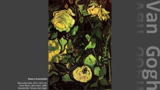 VanGogh
Rosas e Escaravelho
Óleo sobre tela, 33.5 x 24.5 cm.
Saint-Rémy: abril-maio, 1890.
Amesterdão: Museu Van Gogh.
 