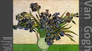 VanGogh
Natureza-Morta:
Jarra com Lírios
Óleo sobre tela, 92.6
x 73.7 cm.
Saint-Rémy: maio,
1890.
Nova Iorque: The
Metropolitan
Museum of Art.
 