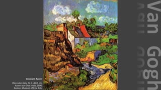 VanGogh
Casas em Auvers
Óleo sobre tela, 72.0 x 60.5 cm.
Auvers-sur-Oise: maio, 1890.
Boston: Museum of Fine Arts.
 