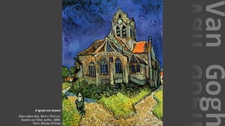 VanGogh
A Igreja em Auvers
Óleo sobre tela, 94.0 x 74.0 cm.
Auvers-sur-Oise: junho, 1890.
Paris: Musée d'Orsay
 