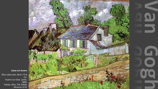 VanGogh
Casas em Auvers
Óleo sobre tela, 60.6 x 73.0
cm.
Auvers-sur-Oise: junho,
1890.
Toledo, Ohio: The Toledo
Museum of Ar
 