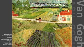 VanGogh
Paisagem com
Carroça e Comboio
ao Fundo
Óleo sobre tela, 72.0
x 90.0 cm.
Auvers-sur-Oise:
junho, 1890.
Moscovo: Pushkin
Museum.
 