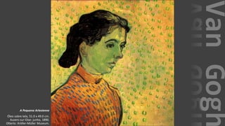 VanGogh
A Pequena Arlesienne
Óleo sobre tela, 51.0 x 49.0 cm.
Auvers-sur-Oise: junho, 1890.
Otterlo: Kröller-Müller Museum.
 