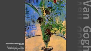 VanGogh
Natureza-Morta: Copo com Flores
Silvestres
Óleo sobre tela, 41.0 x 34.0 cm.
Auvers-sur-Oise: junho, 1890.
Coleção particular.
 