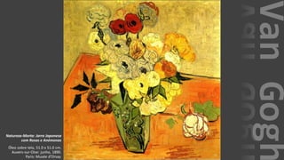VanGogh
Natureza-Morta: Jarra Japonesa
com Rosas e Anémonas
Óleo sobre tela, 51.0 x 51.0 cm.
Auvers-sur-Oise: junho, 1890.
Paris: Musée d'Orsay.
 