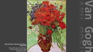 VanGogh
Natureza-Morta: Papoilas Vermelhas e
Margaridas
Óleo sobre tela, 65.0 x 50.0 cm.
Auvers-sur-Oise: junho, 1890.
Coleção particular.
 