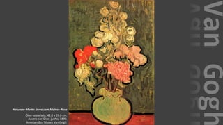 VanGogh
Natureza-Morta: Jarro com Malvas-Rosa
Óleo sobre tela, 42.0 x 29.0 cm.
Auvers-sur-Oise: junho, 1890.
Amesterdão: Museu Van Gogh.
 