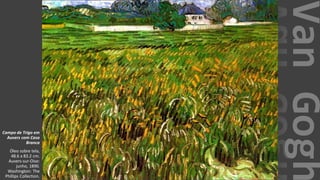 VanGogh
Campo de Trigo em
Auvers com Casa
Branca
Óleo sobre tela,
48.6 x 83.2 cm.
Auvers-sur-Oise:
junho, 1890.
Washington: The
Phillips Collection.
 