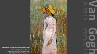 VanGogh
Rapariga de Pé com Trigo como Pano de Fundo
Óleo sobre tela, 66.0 x 45.0 cm.
Auvers-sur-Oise: finais de junho, 1890.
Washington: National Gallery of Art.
 