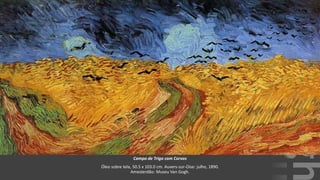 VanGogh
Campo de Trigo com Corvos
Óleo sobre tela, 50.5 x 103.0 cm. Auvers-sur-Oise: julho, 1890.
Amesterdão: Museu Van Gogh.
 