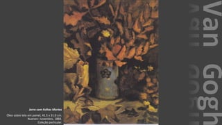 VanGogh
Jarra com Folhas Mortas
Óleo sobre tela em painel, 41.5 x 31.0 cm.
Nuenen: novembro, 1884.
Coleção particular.
 