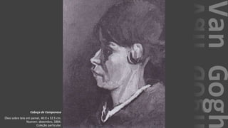 VanGogh
Cabeça de Camponesa
Óleo sobre tela em painel, 40.0 x 32.5 cm.
Nuenen: dezembro, 1884.
Coleção particular.
 