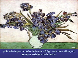 pois não importa quão delicada e frágil seja uma situação, sempre  existem dois lados. 