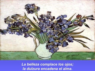 La belleza complace los ojos; 
la dulzura encadena el alma. 
 