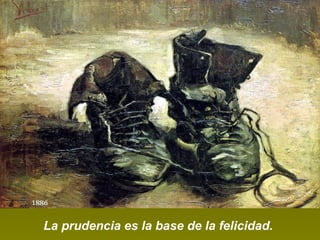 La prudenci a es la base de la felicidad. 
 