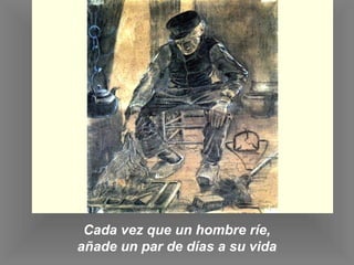 Cada vez que un hombre ríe, 
añade un par de días a su vida 
 