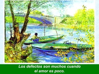 Los defectos son muchos cuando 
el amor es poco. 
 