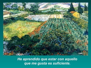 He aprendido que estar con aquello 
que me gusta es suficiente. 
 