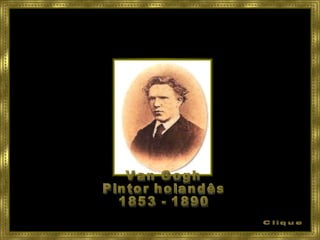 Van Gogh Pintor holandês 1853 - 1890 Clique 