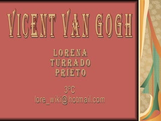 VICENT VAN GOGH Lorena turrado prieto 3ºC [email_address] 