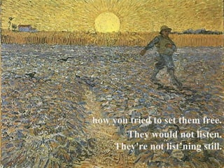 how you tried to set them free. They would not listen. They're not list’ning still. 