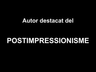 Autor destacat del


POSTIMPRESSIONISME
 