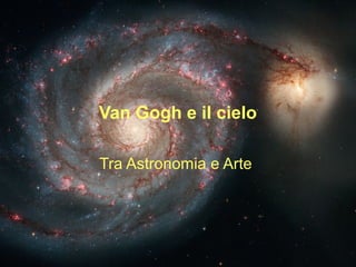 Van Gogh e il cielo
Tra Astronomia e Arte
 