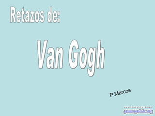 Retazos de: Van Gogh P.Marcos 