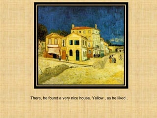 There, he found a very nice house. Yellow , as he liked .
 