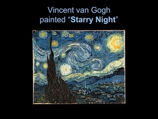 Vincent van Gogh
painted “Starry Night”
 