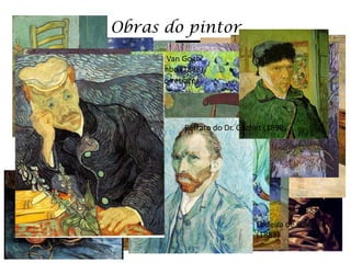 Obras do pintor                        Os Lírios (1889)

                                                          A Noite Estrelada (1889)
                           Cadeira de Van Gogh
           Natureza Morta com cachimbo (1888) Noite Estrelada sobre o
                               Abismo (1887) Campo de trigo com ciprestes
                                  Auto-retratos Ródano (1888)
                                             (1889)
  Visita de Arles, Pomar em
  Flor (1889) Girassóis numa Jarra
            12
            (1888/1889)                            Camponeses a comerem
                                        O Escolar (filho do (1885)(1890)
                                                   batatas carteiro)
                                           Retrato do Dr. Gachet 1888
            Campo de Trigo com Corvos (1890)

                                  Café a Noite na Place de Arles com Lírios
                                                   Vinha
                                  Lamartine (1888)(1888) A Casa Amarela (1888)


              Quarto em Arles (1889)
                              Sapatos                  A Vinha Encarnada (1888)
A Caveira com Cigarro aceso (1886)
                                                              Cadeira de Gauguin
                                                              (1888)
 