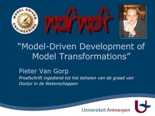 “ Model-Driven Development of Model Transformations” Pieter Van Gorp Proefschrift ingediend tot het behalen van de graad van Doctor in de Wetenschappen 