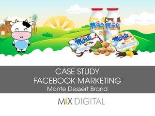 t	
  
CASE STUDY
FACEBOOK MARKETING
Monte Dessert Brand
 