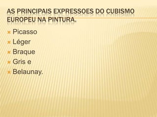 As principais expressoes do cubismo europeu na pintura.PicassoLégerBraqueGris e Belaunay.