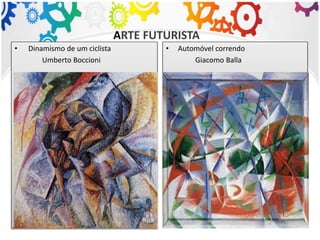 ARTE FUTURISTA
• Dinamismo de um ciclista
Umberto Boccioni
• Automóvel correndo
Giacomo Balla
 